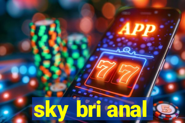 sky bri anal